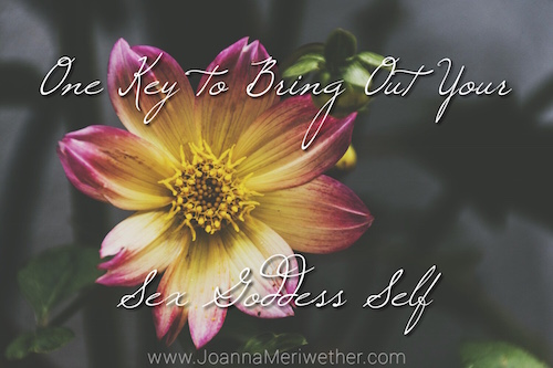 a flower with open petals and the words "One Key to Bringing Out Your Sex Goddess Self" across the top